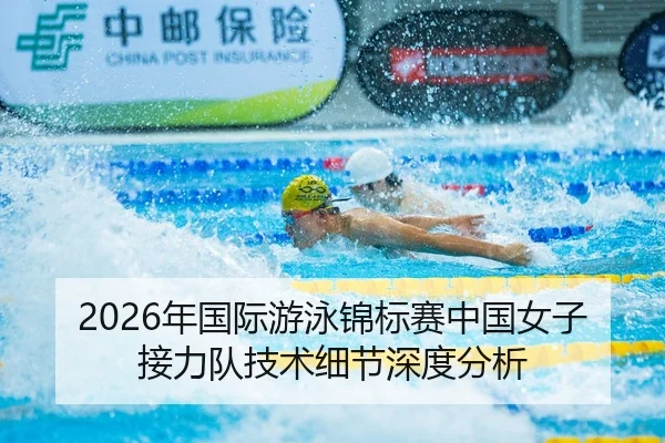 2026年国际游泳锦标赛中国女子接力队技术细节深度分析