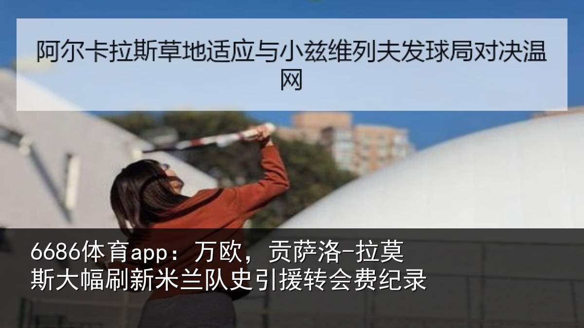 6686体育app：万欧，贡萨洛-拉莫相关情况史引援转会费纪录