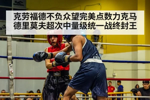 克劳福德不负众望完美点数力克马德里莫夫超次中量级统一战终封王